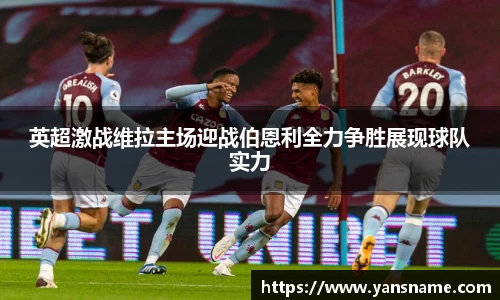 英超激战维拉主场迎战伯恩利全力争胜展现球队实力